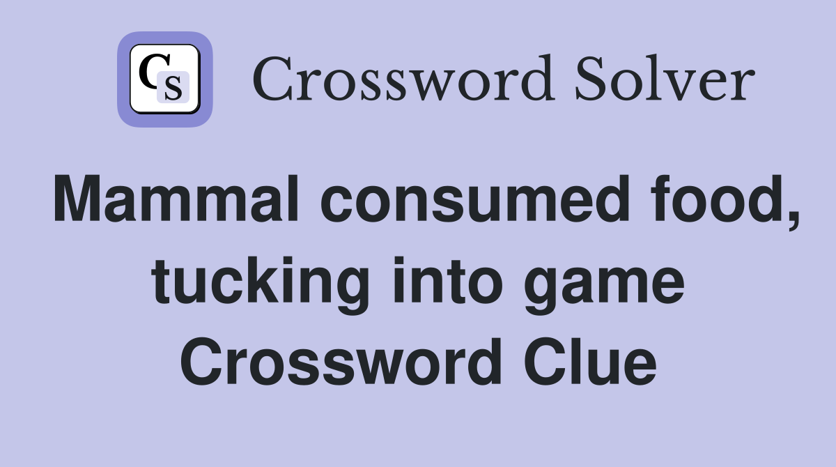 Mammal consumed food, tucking into game - Crossword Clue Answers